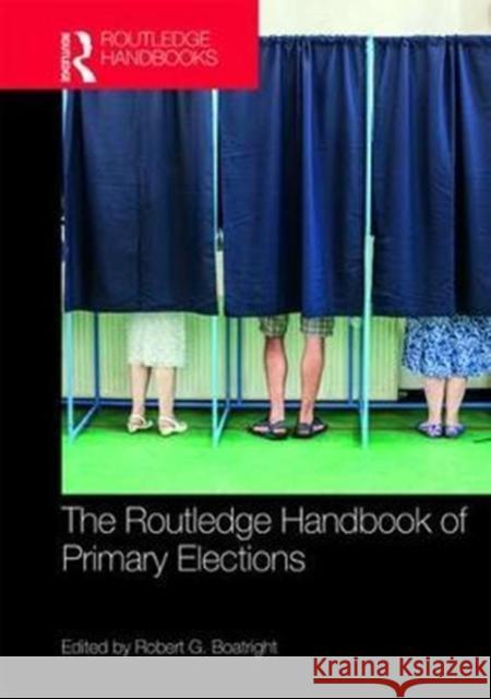 Routledge Handbook of Primary Elections Robert G. Boatright 9781138684089
