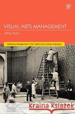 Visual Arts Management Jeffrey Taylor 9781138684713