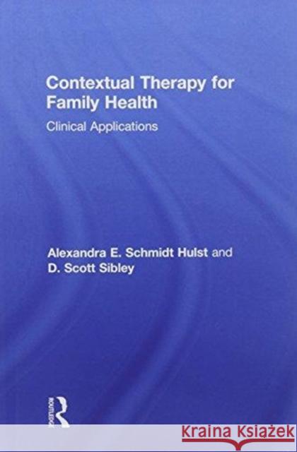 Contextual Therapy for Family Health: Clinical Applications Alexandra E. Schmidt D. Scott Sibley 9781138684829 Routledge