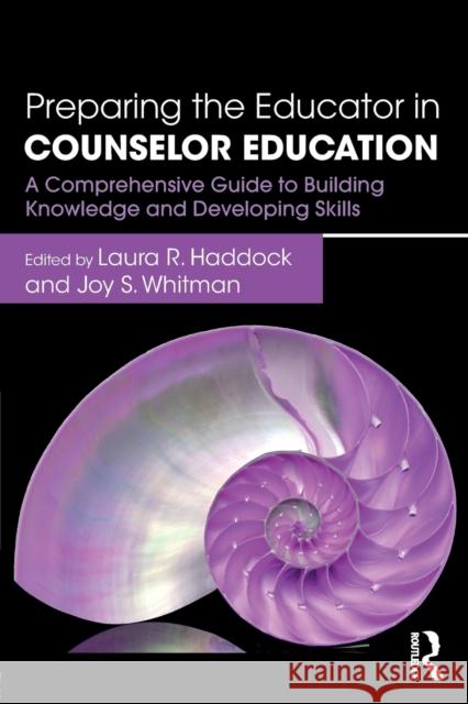 Preparing the Educator in Counselor Education: A Comprehensive Guide to Building Knowledge and Developing Skills Laura R. Haddock Joy S. Whitman 9781138684850 Routledge