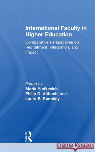 International Faculty in Higher Education: Comparative Perspectives on Recruitment, Integration, and Impact Maria Yudkevich Philip G. Altbach Laura E. Rumbley 9781138685161 Routledge
