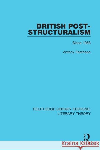 British Post-Structuralism: Since 1968 Easthope, Antony 9781138685390 Routledge Library Editions: Literary Theory