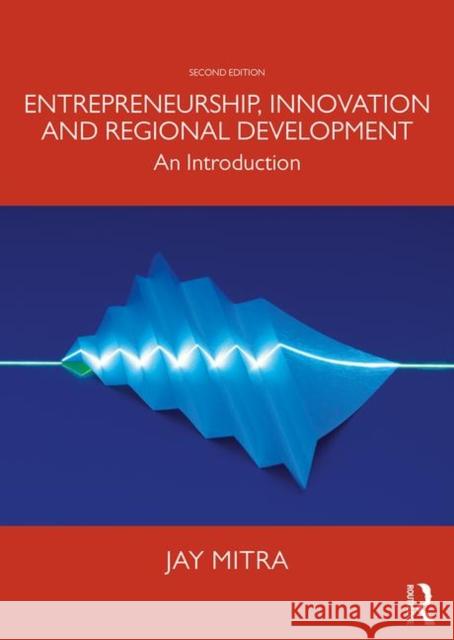 Entrepreneurship, Innovation and Regional Development: An Introduction Jay Mitra 9781138685628 Routledge