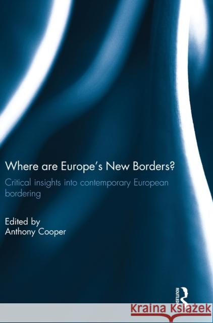 Where Are Europe's New Borders?: Critical Insights Into Contemporary European Bordering Anthony Cooper 9781138685758 Routledge