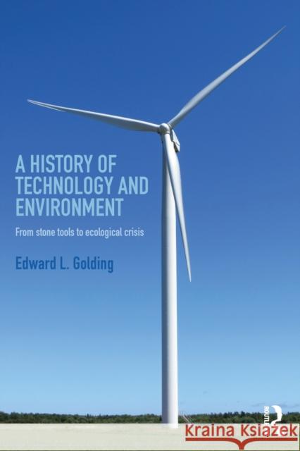 A History of Technology and Environment: From stone tools to ecological crisis Golding, Edward L. 9781138685864 Routledge