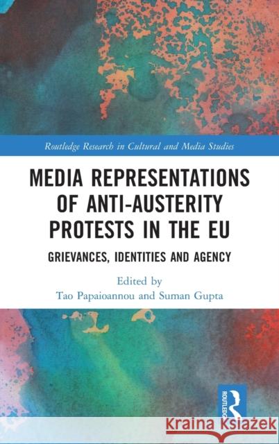 Media Representations of Anti-Austerity Protests in the Eu: Grievances, Identities and Agency Tao Papaioannou Suman Gupta 9781138685932 Routledge