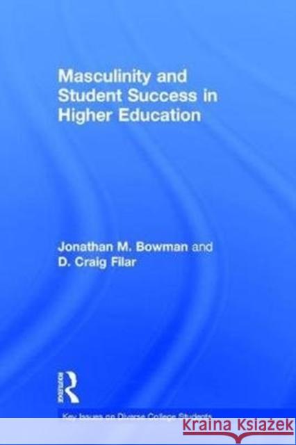 Masculinity and Student Success in Higher Education Jonathan Bowman Craig Filar 9781138686014 Routledge