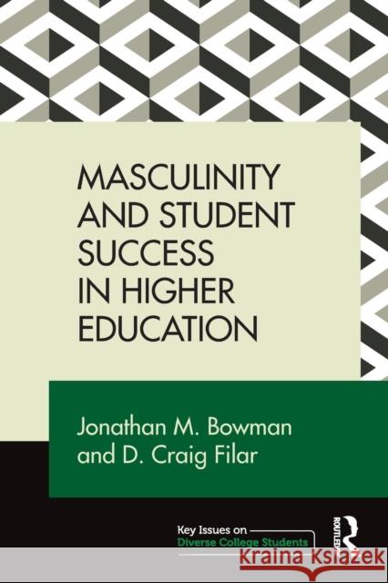 Masculinity and Student Success in Higher Education Jonathan Bowman Craig Filar 9781138686021 Routledge