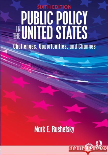 Public Policy in the United States: Challenges, Opportunities, and Changes Rushefsky, Mark E. (Missouri State University, USA) 9781138686045