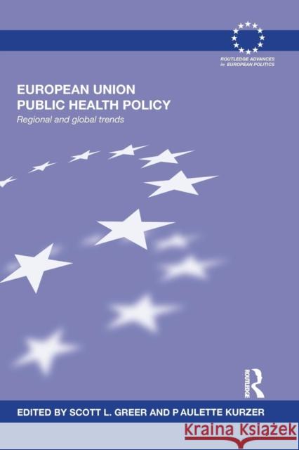 European Union Public Health Policy: Regional and Global Trends Scott L., Dr Greer Paulette Kurzer 9781138686113 Routledge