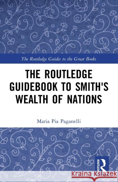 The Routledge Guidebook to Smith's Wealth of Nations Maria Pia Paganelli 9781138686151