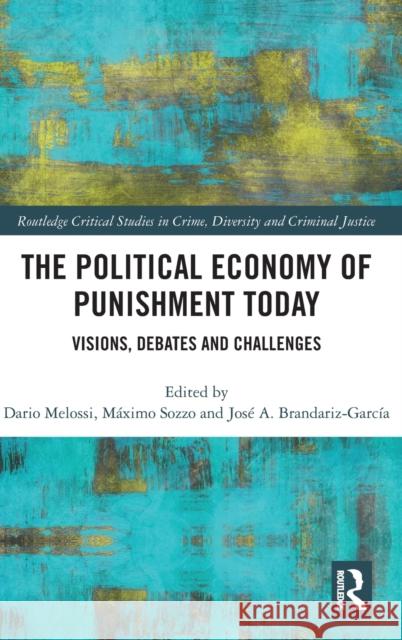 The Political Economy of Punishment Today: Visions, Debates and Challenges Dario Melossi Maximo Sozzo Jose a. Brandari 9781138686281 Routledge