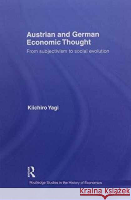 Austrian and German Economic Thought: From Subjectivism to Social Evolution Kiichiro Yagi 9781138686557 Routledge