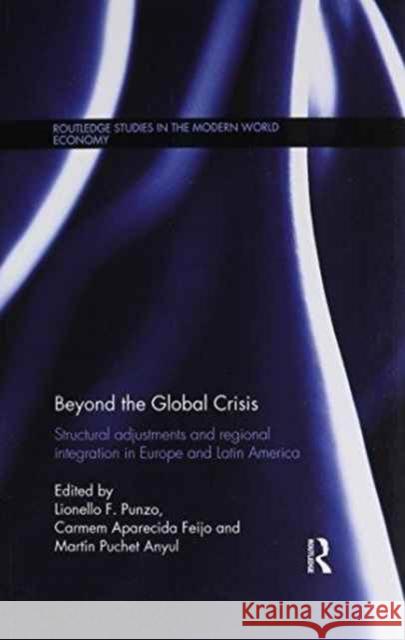 Beyond the Global Crisis: Structural Adjustments and Regional Integration in Europe and Latin America Lionello F. Punzo Carmem Aparecida Feijo Martin Puche 9781138686588 Routledge