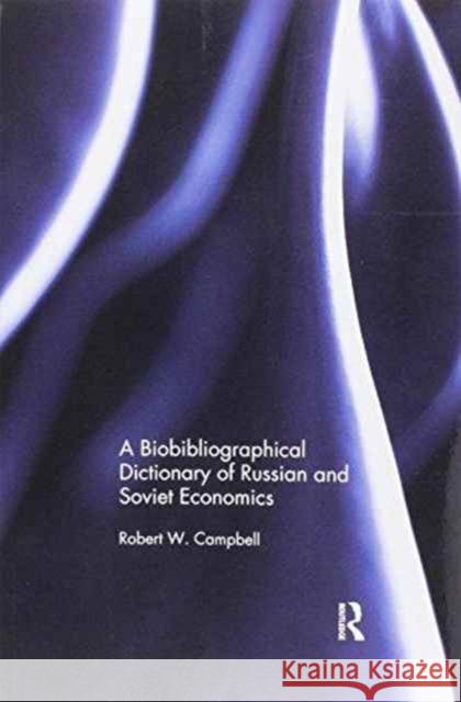 The Bibliographical Dictionary of Russian and Soviet Economists Robert Campbell 9781138686595