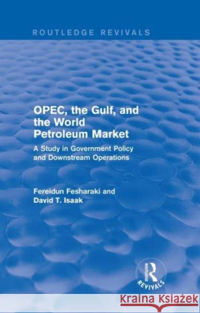 Opec, the Gulf, and the World Petroleum Market (Routledge Revivals): A Study in Government Policy and Downstream Operations Fereidun Fesharaki David T. Isaak 9781138686656 Routledge