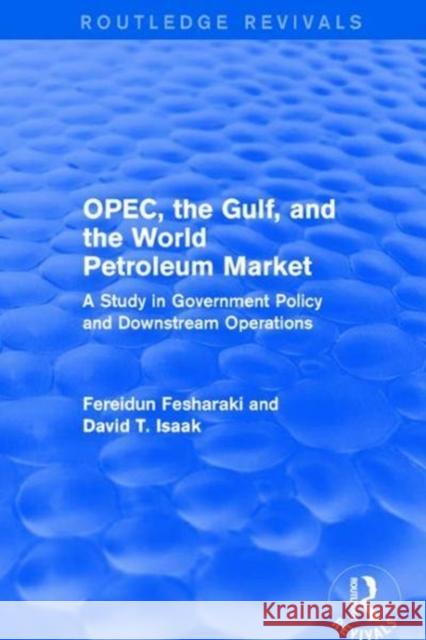Opec, the Gulf, and the World Petroleum Market (Routledge Revivals): A Study in Government Policy and Downstream Operations Fesharaki, Fereidun (Bank details updated SF 903598 22.8.16 DB)|||Isaak, David T. (Bank details updated SF 903598 22.8.1 9781138686670 