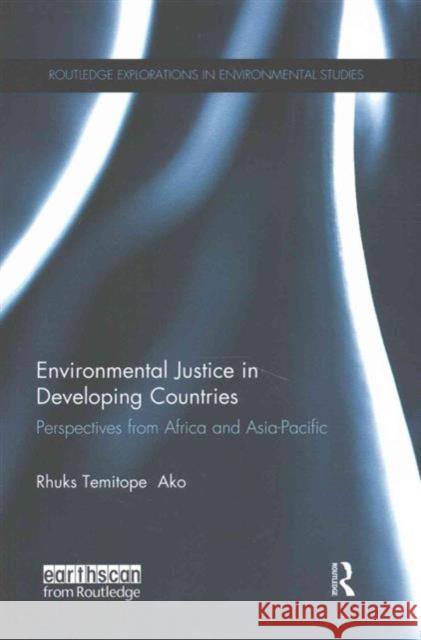 Environmental Justice in Developing Countries: Perspectives from Africa and Asia-Pacific Rhuks Ako 9781138686847 Routledge