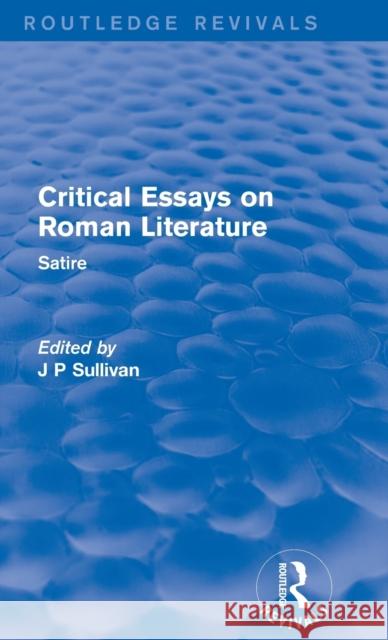 Critical Essays on Roman Literature: Satire J. P. Sullivan 9781138686892 Routledge