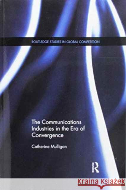 The Communications Industries in the Era of Convergence Catherine E. a. Mulligan 9781138686960 Routledge