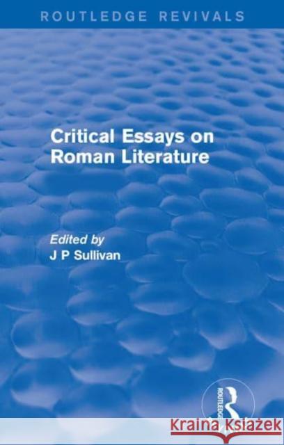 Critical Essays on Roman Literature J. P. Sullivan 9781138686984 Routledge