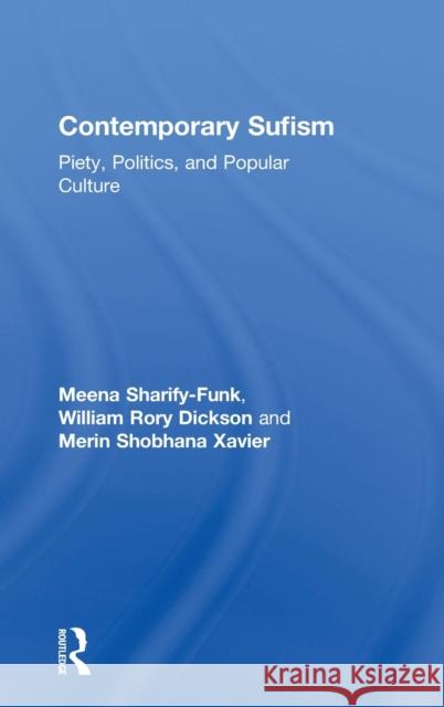 Contemporary Sufism: Piety, Politics, and Popular Culture Meena Sharify-Funk William Rory Dickson Merin Shobhan 9781138687288