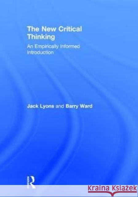 The New Critical Thinking: An Empirically Informed Introduction Jack Lyons Barry Ward 9781138687479