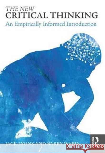 The New Critical Thinking: An Empirically Informed Introduction Jack Lyons Barry Ward 9781138687486 Routledge