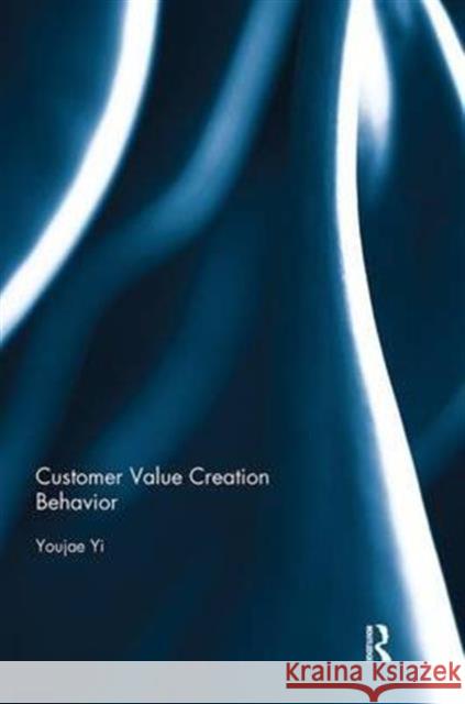 Customer Value Creation Behavior Youjae Yi 9781138687530 Routledge