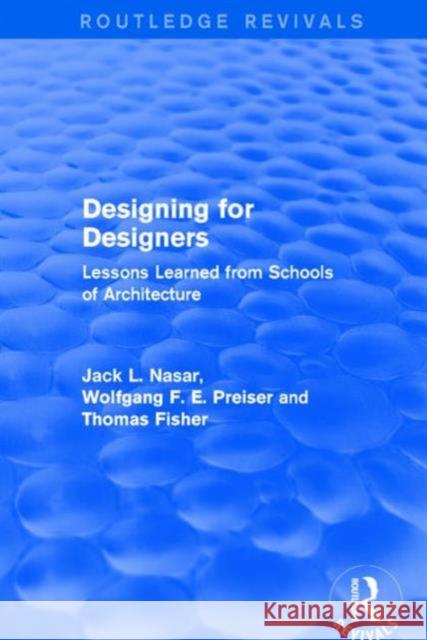 Designing for Designers (Routledge Revivals): Lessons Learned from Schools of Architecture Wolfgang F. E. Preiser Jack Nasar Thomas Fisher 9781138687547 Routledge