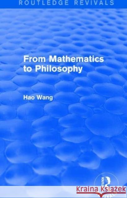 From Mathematics to Philosophy (Routledge Revivals) Wang, Hao 9781138687790