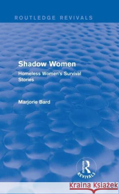 Shadow Women (Routledge Revivals): Homeless Women's Survival Stories Marjorie Bard 9781138687813