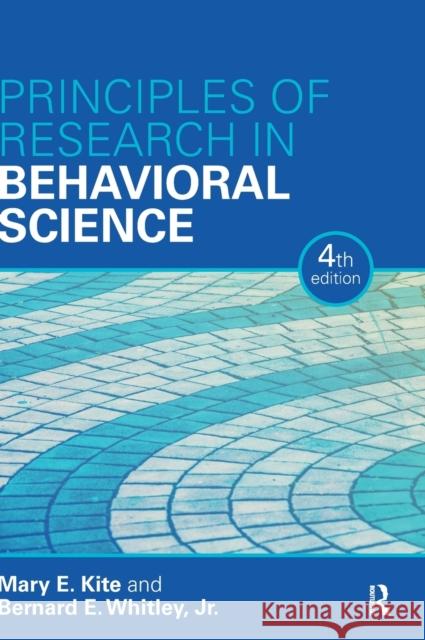 Principles of Research in Behavioral Science: Fourth Edition Mary E. Kite Bernard E. Whitley 9781138687875
