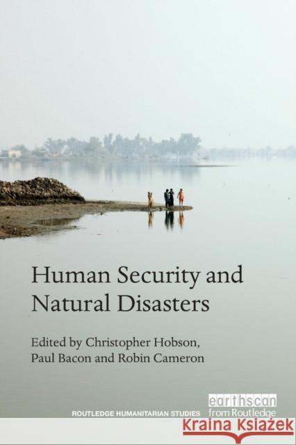 Human Security and Natural Disasters Christopher Hobson Paul Bacon Robin Cameron 9781138688001