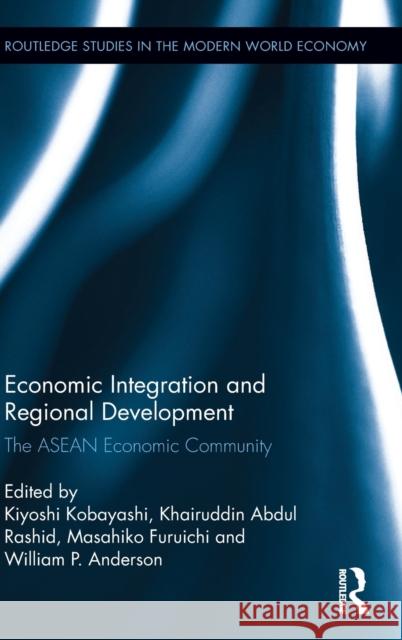 Economic Integration and Regional Development: The ASEAN Economic Community Kiyoshi Kobayashi Khairuddin Abdu Masahiko Furuichi 9781138688056