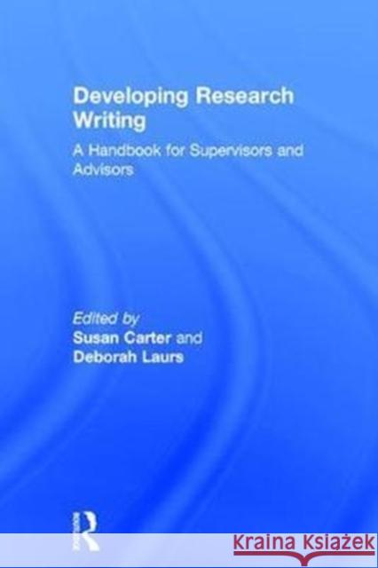 Developing Research Writing: A Handbook for Supervisors and Advisors Susan Carter Deborah Laurs 9781138688148