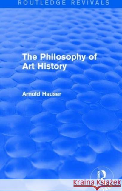 The Philosophy of Art History (Routledge Revivals) Hauser, Arnold 9781138688292