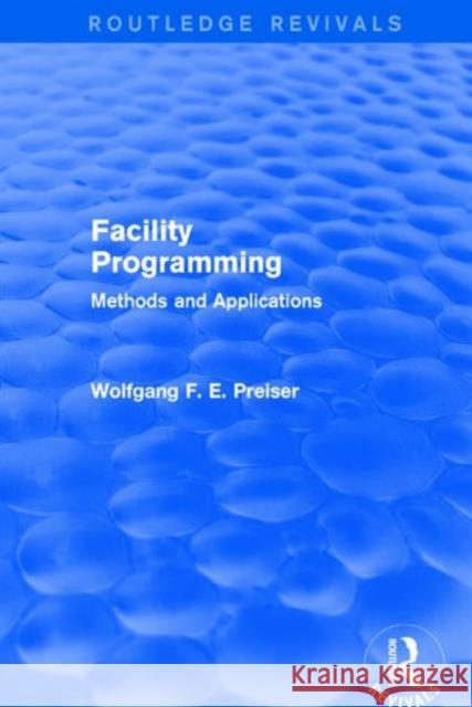Facility Programming (Routledge Revivals): Methods and Applications Wolfgang F. E. Preiser 9781138688445
