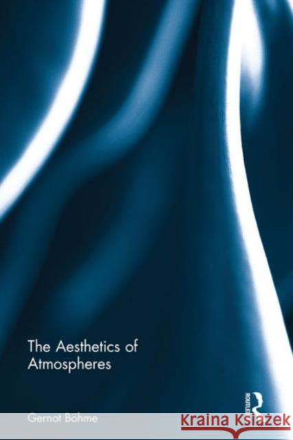 The Aesthetics of Atmospheres Gernot Bohme Jean-Paul Thibaud 9781138688506 Routledge