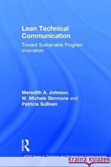 Lean Technical Communication: Toward Sustainable Program Innovation Meredith A. Johnson Michele Simmons Patricia Sullivan 9781138688513