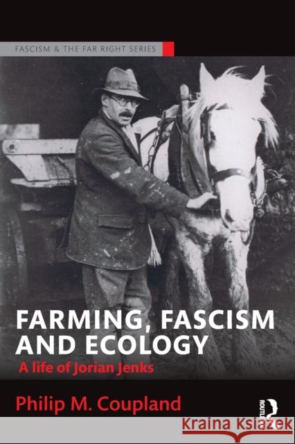 Farming, Fascism and Ecology: A Life of Jorian Jenks Philip M. Coupland 9781138688629 Routledge