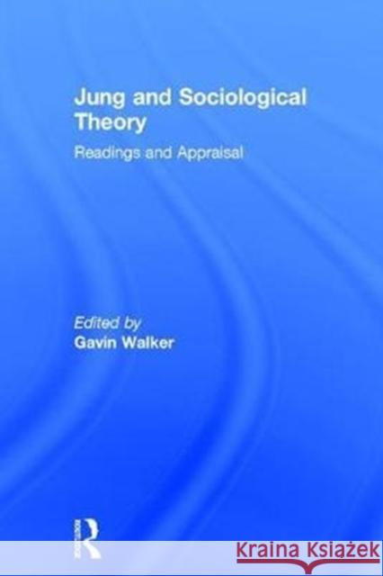 Jung and Sociological Theory: Readings and Appraisal Gavin Walker 9781138688728