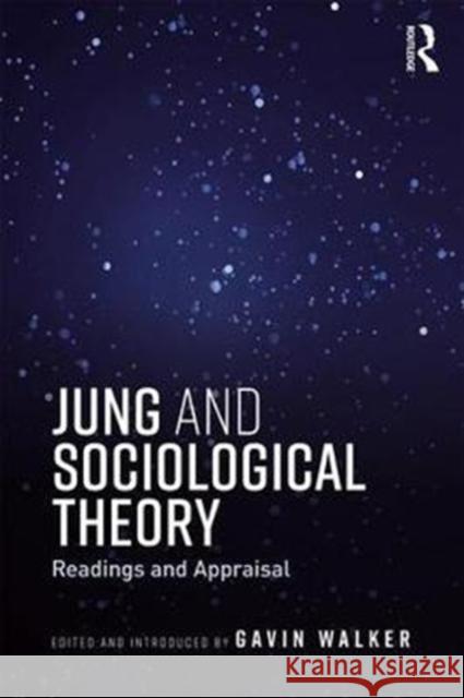Jung and Sociological Theory: Readings and Appraisal Gavin B. Walker 9781138688735