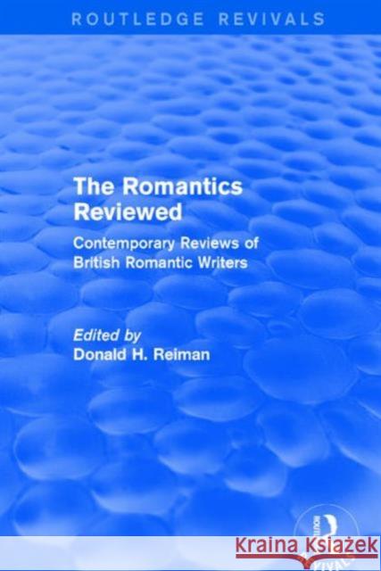 The Romantics Reviewed: Contemporary Reviews of British Romantic Writers Donald H. Reiman 9781138688773