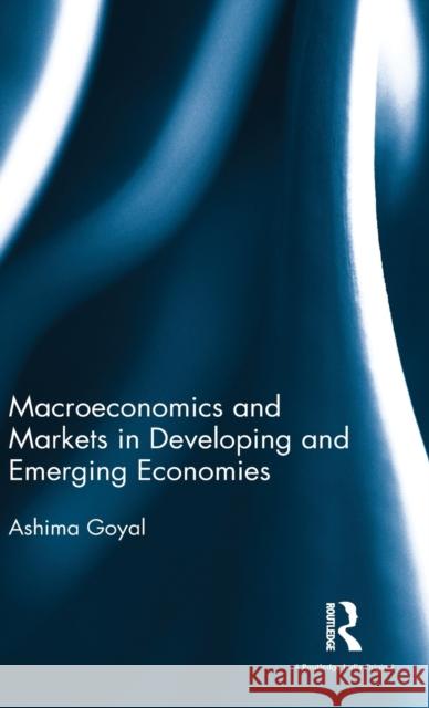 Macroeconomics and Markets in Developing and Emerging Economies Ashima Goyal 9781138688810