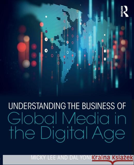 Understanding the Business of Global Media in the Digital Age Micky Lee Dal Yong Jin 9781138688988 Routledge