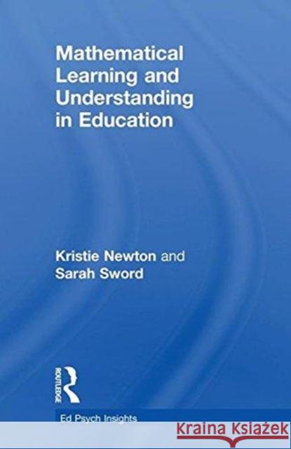 Mathematical Learning and Understanding in Education Kristie Jones Newton Sarah Sword 9781138689138