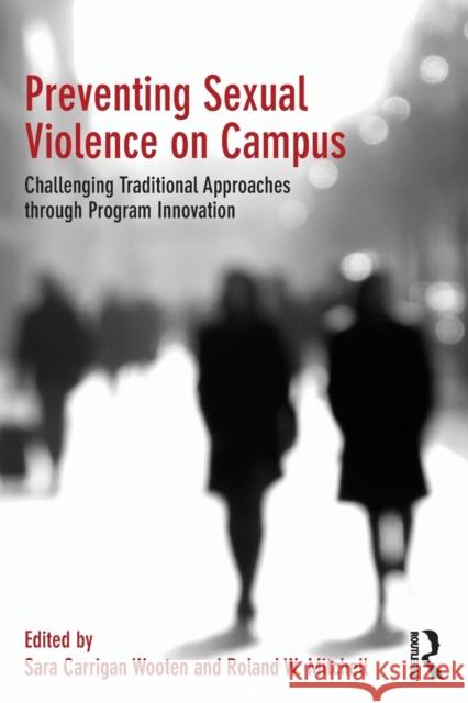 Preventing Sexual Violence on Campus: Challenging Traditional Approaches Through Program Innovation Sara Carrigan Wooten Roland W. Mitchell 9781138689206 Routledge