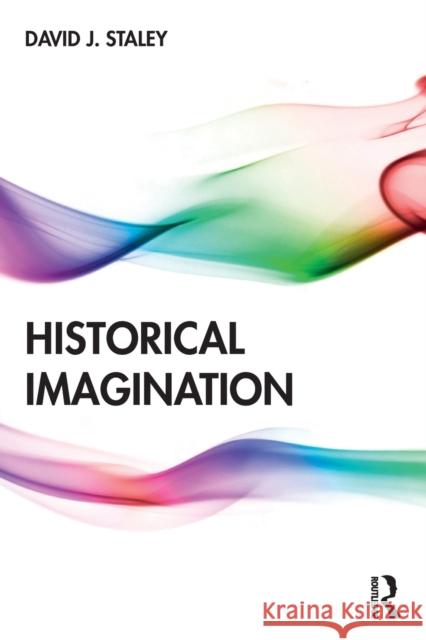 Historical Imagination David J. (Ohio State University, USA) Staley 9781138689398