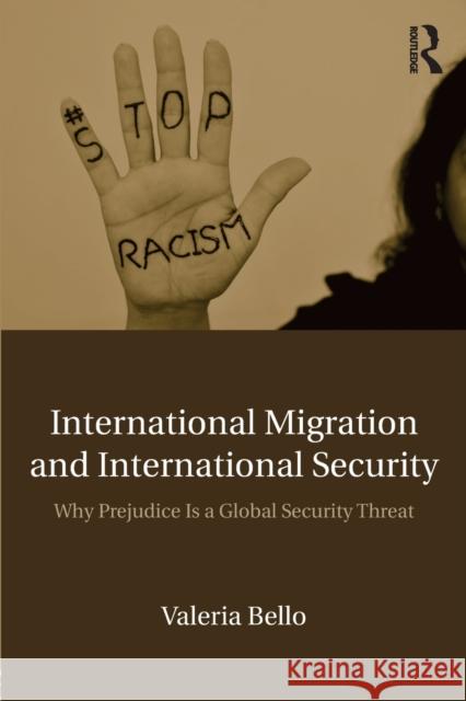 International Migration and International Security: Why Prejudice Is a Global Security Threat Bello, Valeria 9781138689473 Routledge